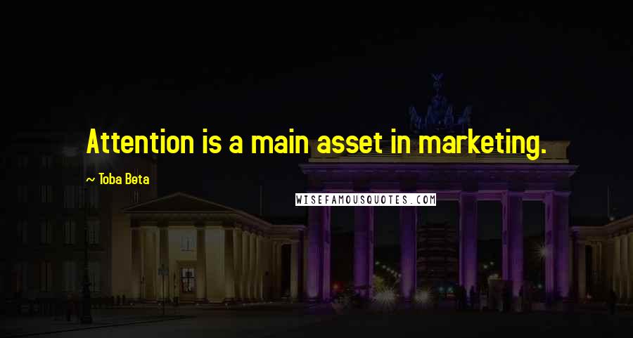 Toba Beta Quotes: Attention is a main asset in marketing.