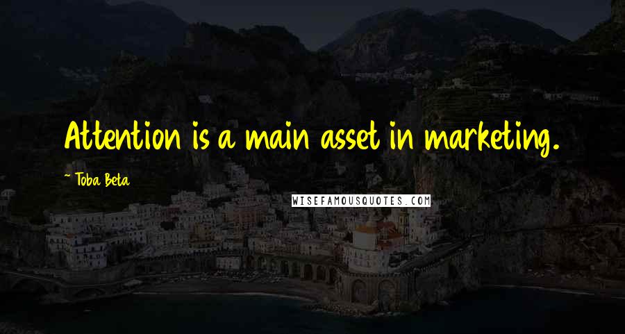 Toba Beta Quotes: Attention is a main asset in marketing.