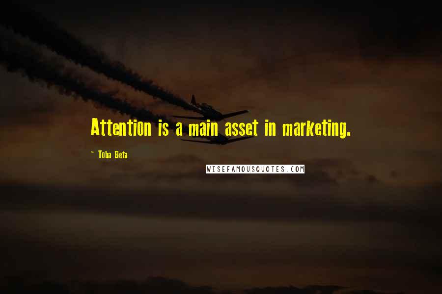 Toba Beta Quotes: Attention is a main asset in marketing.