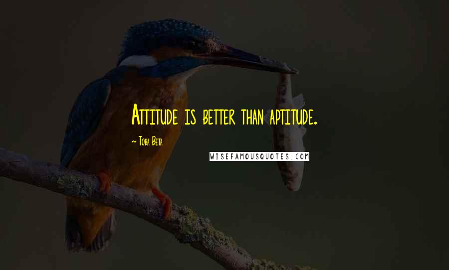 Toba Beta Quotes: Attitude is better than aptitude.