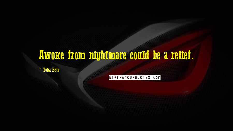 Toba Beta Quotes: Awoke from nightmare could be a relief.