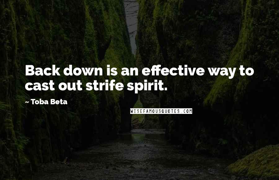 Toba Beta Quotes: Back down is an effective way to cast out strife spirit.