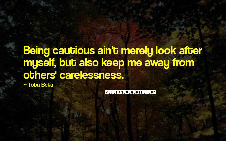 Toba Beta Quotes: Being cautious ain't merely look after myself, but also keep me away from others' carelessness.