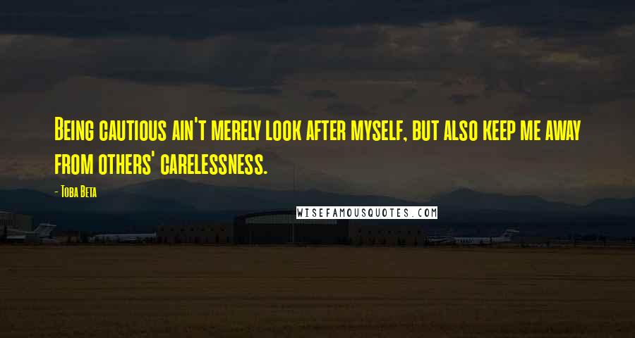 Toba Beta Quotes: Being cautious ain't merely look after myself, but also keep me away from others' carelessness.