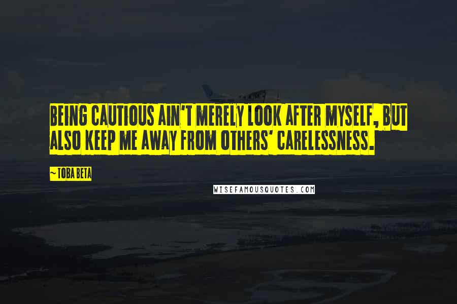 Toba Beta Quotes: Being cautious ain't merely look after myself, but also keep me away from others' carelessness.