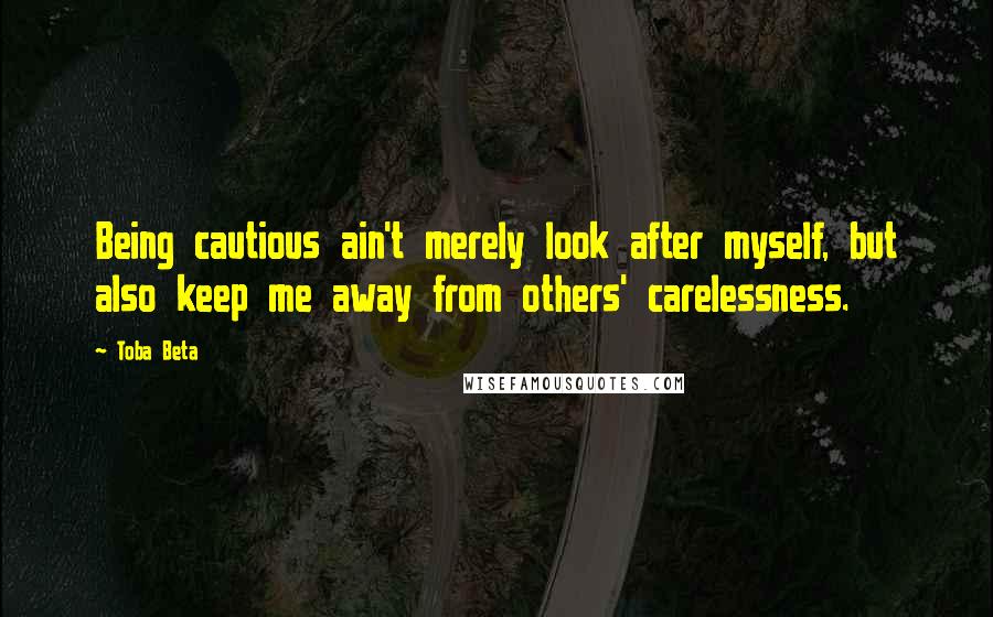 Toba Beta Quotes: Being cautious ain't merely look after myself, but also keep me away from others' carelessness.