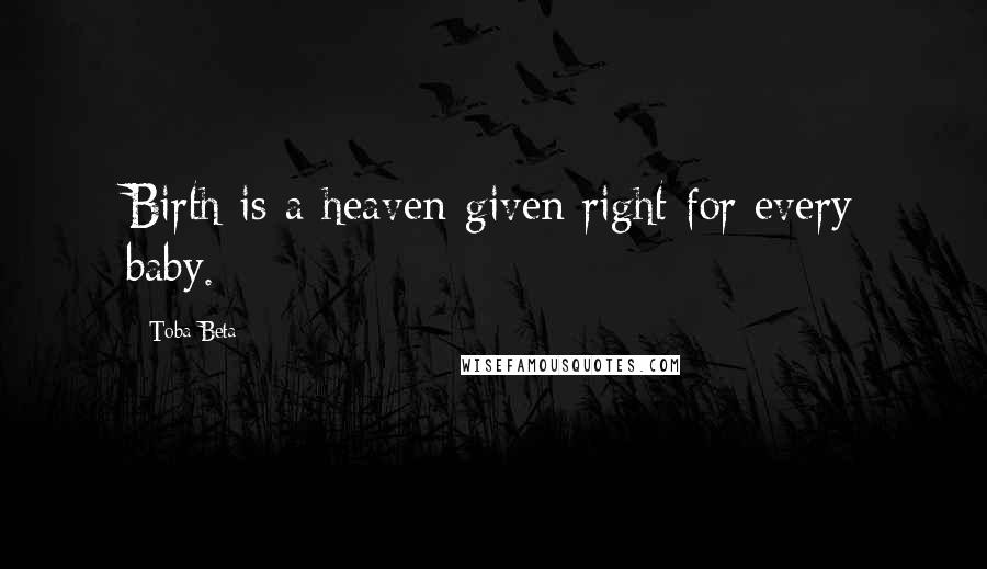 Toba Beta Quotes: Birth is a heaven-given right for every baby.