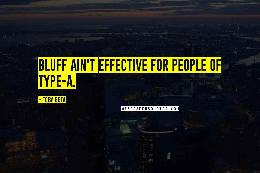 Toba Beta Quotes: Bluff ain't effective for people of type-A.