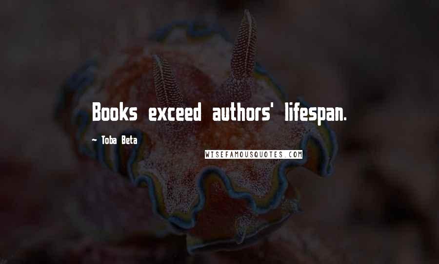 Toba Beta Quotes: Books exceed authors' lifespan.