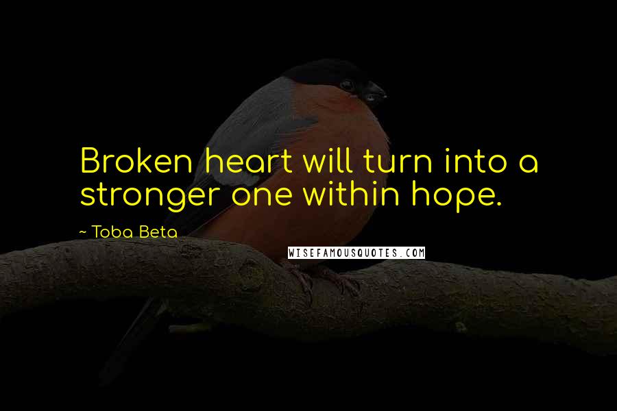 Toba Beta Quotes: Broken heart will turn into a stronger one within hope.
