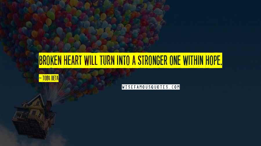 Toba Beta Quotes: Broken heart will turn into a stronger one within hope.