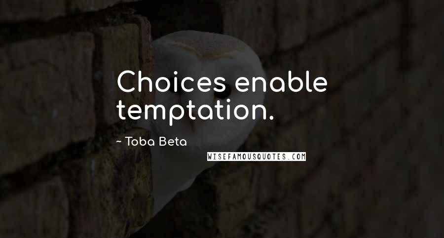 Toba Beta Quotes: Choices enable temptation.
