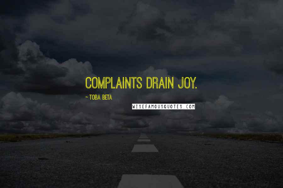 Toba Beta Quotes: Complaints drain joy.