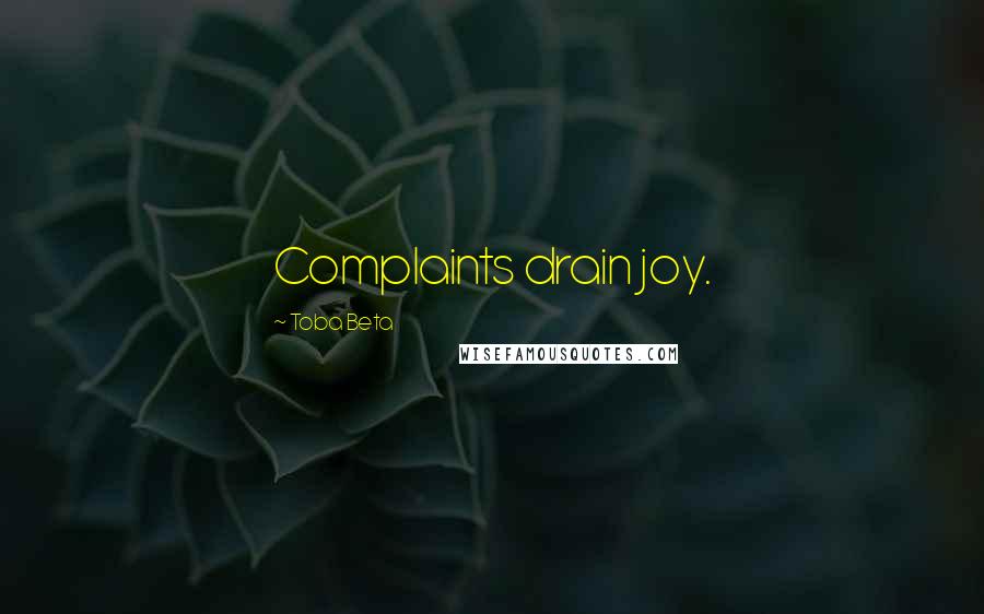 Toba Beta Quotes: Complaints drain joy.