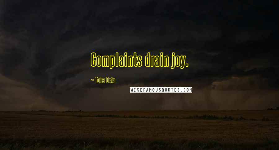 Toba Beta Quotes: Complaints drain joy.
