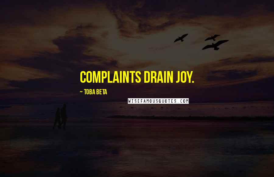 Toba Beta Quotes: Complaints drain joy.