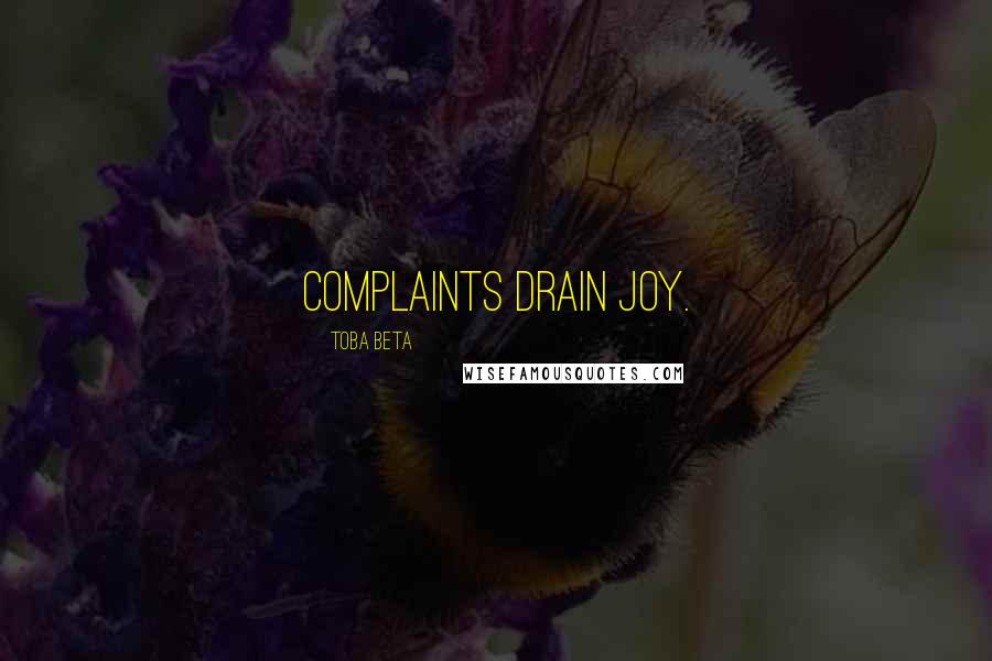 Toba Beta Quotes: Complaints drain joy.