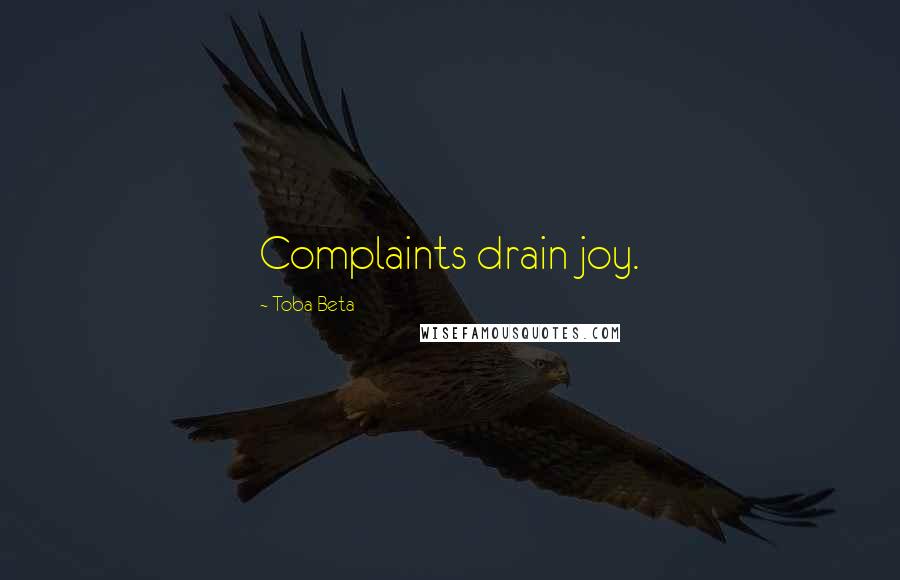 Toba Beta Quotes: Complaints drain joy.