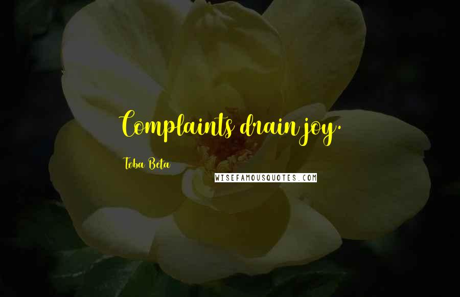 Toba Beta Quotes: Complaints drain joy.