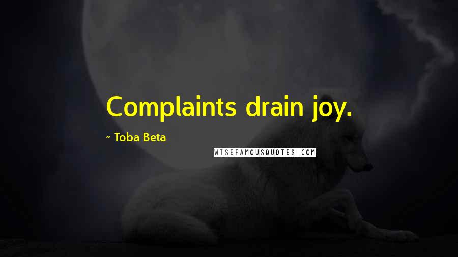 Toba Beta Quotes: Complaints drain joy.