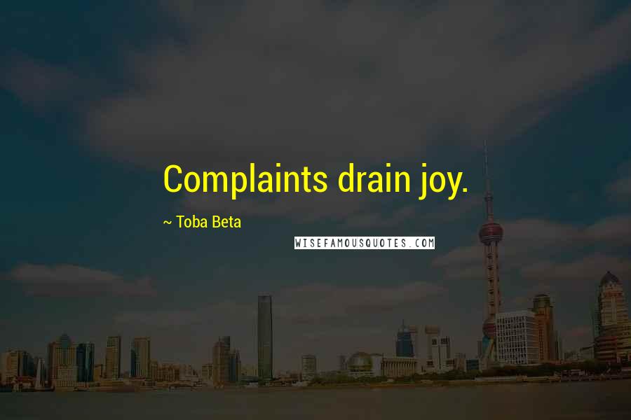 Toba Beta Quotes: Complaints drain joy.