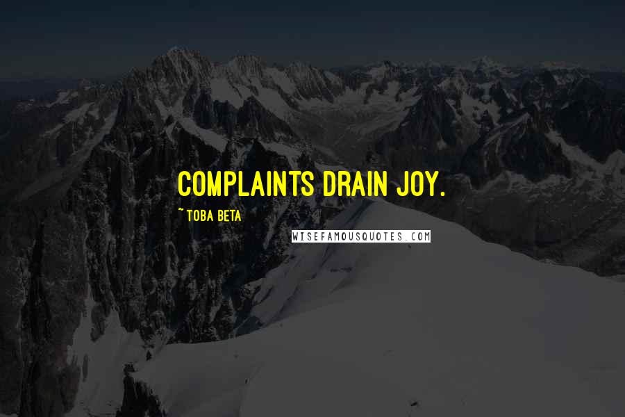 Toba Beta Quotes: Complaints drain joy.