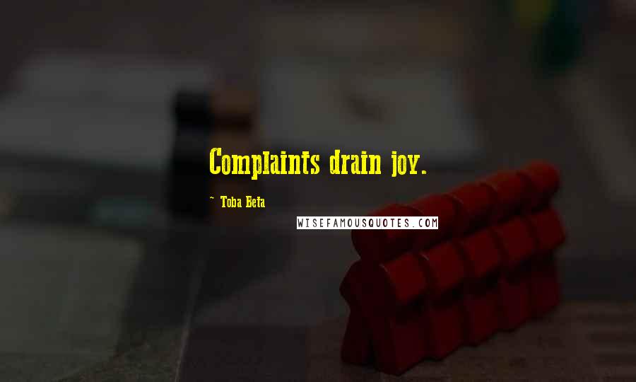 Toba Beta Quotes: Complaints drain joy.