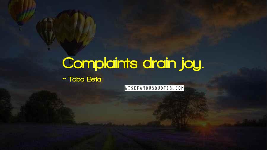 Toba Beta Quotes: Complaints drain joy.