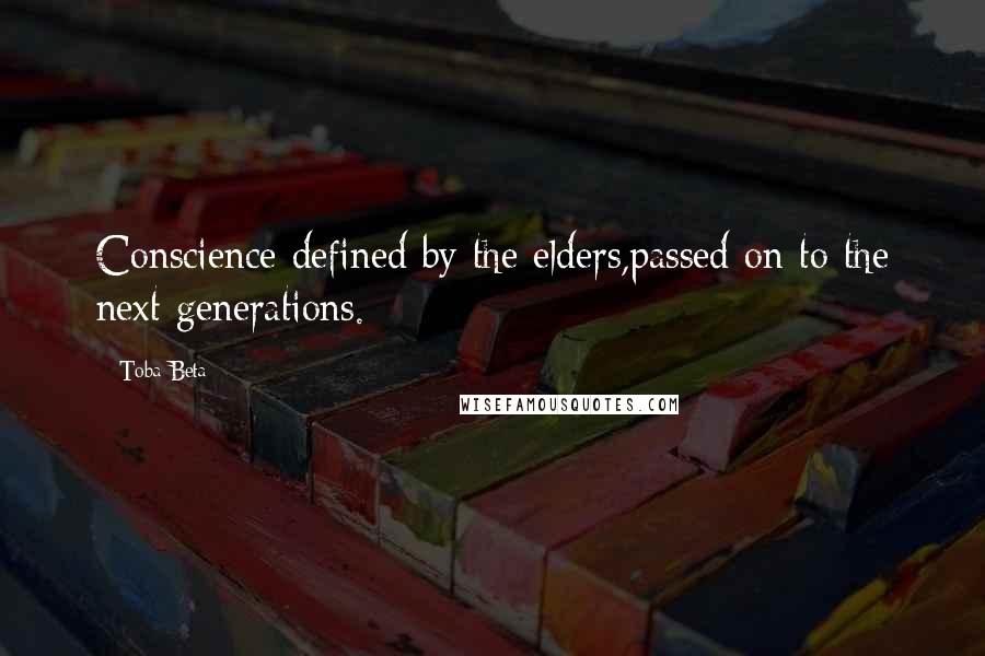 Toba Beta Quotes: Conscience defined by the elders,passed on to the next generations.