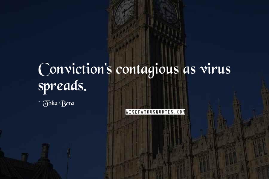 Toba Beta Quotes: Conviction's contagious as virus spreads.