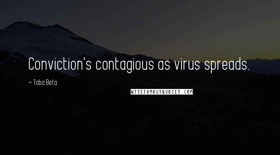 Toba Beta Quotes: Conviction's contagious as virus spreads.