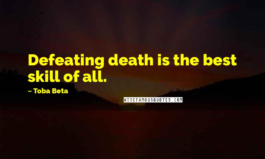 Toba Beta Quotes: Defeating death is the best skill of all.