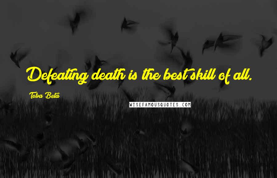 Toba Beta Quotes: Defeating death is the best skill of all.