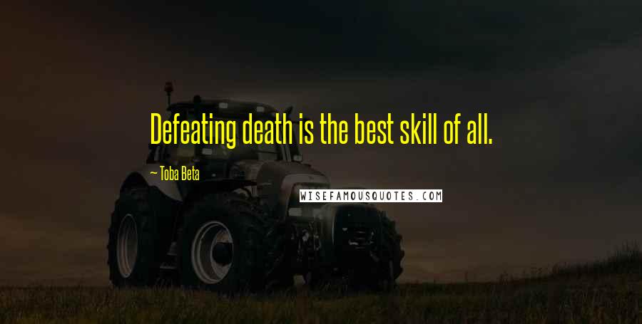 Toba Beta Quotes: Defeating death is the best skill of all.