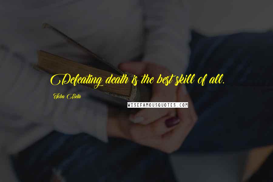 Toba Beta Quotes: Defeating death is the best skill of all.