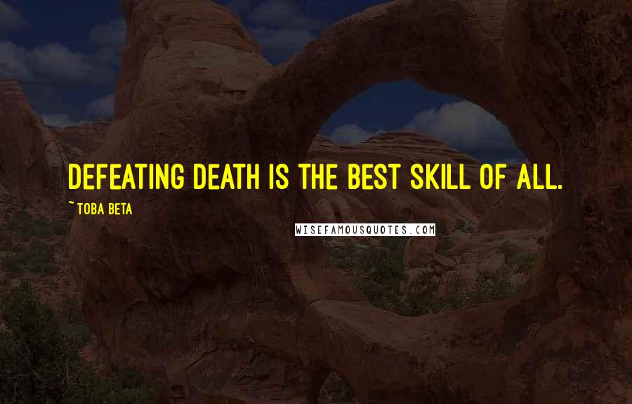 Toba Beta Quotes: Defeating death is the best skill of all.