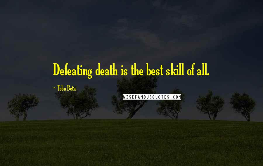 Toba Beta Quotes: Defeating death is the best skill of all.