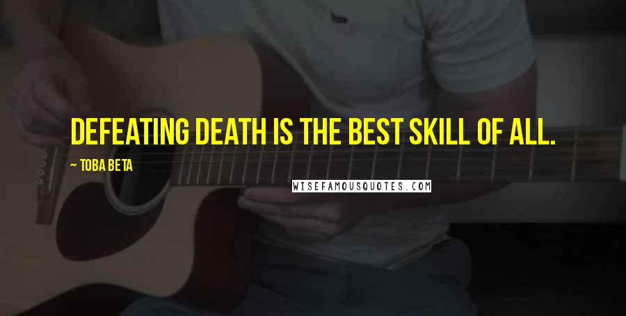 Toba Beta Quotes: Defeating death is the best skill of all.