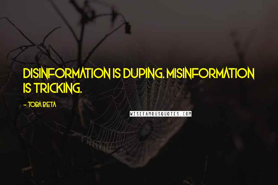 Toba Beta Quotes: Disinformation is duping. Misinformation is tricking.