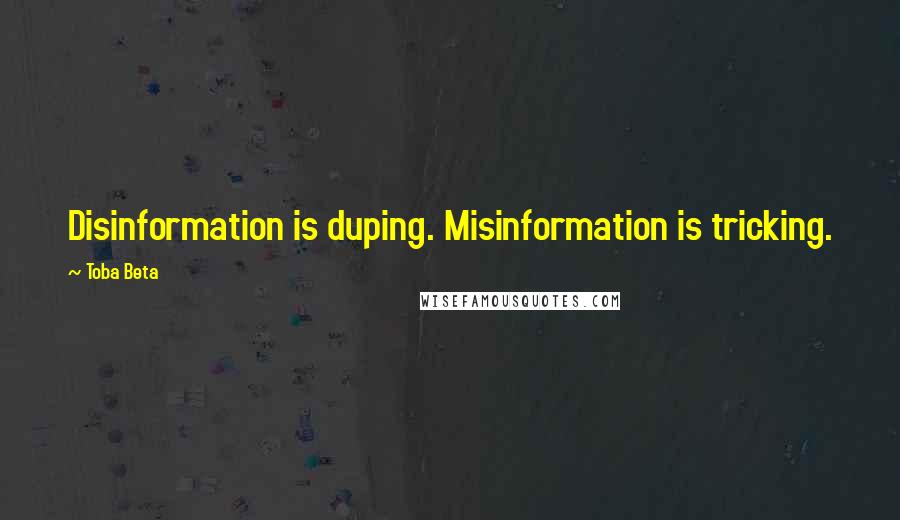 Toba Beta Quotes: Disinformation is duping. Misinformation is tricking.