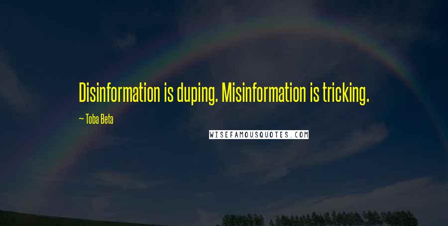 Toba Beta Quotes: Disinformation is duping. Misinformation is tricking.