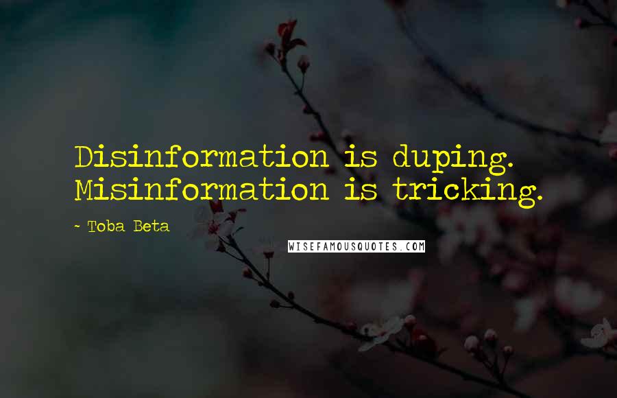 Toba Beta Quotes: Disinformation is duping. Misinformation is tricking.