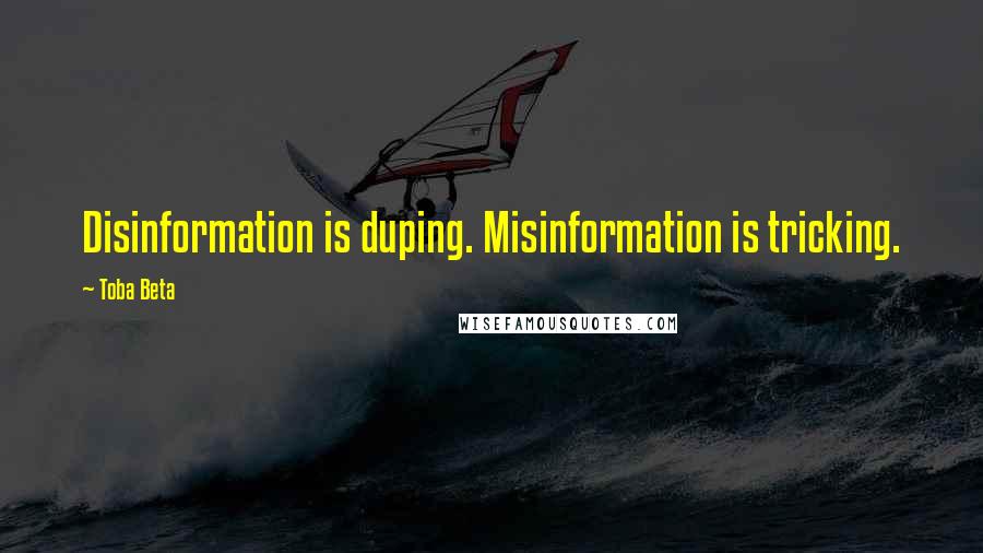 Toba Beta Quotes: Disinformation is duping. Misinformation is tricking.