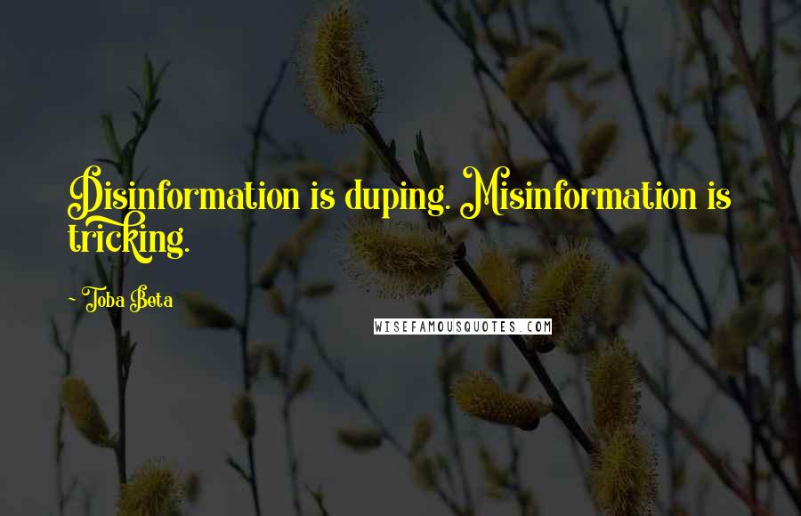 Toba Beta Quotes: Disinformation is duping. Misinformation is tricking.