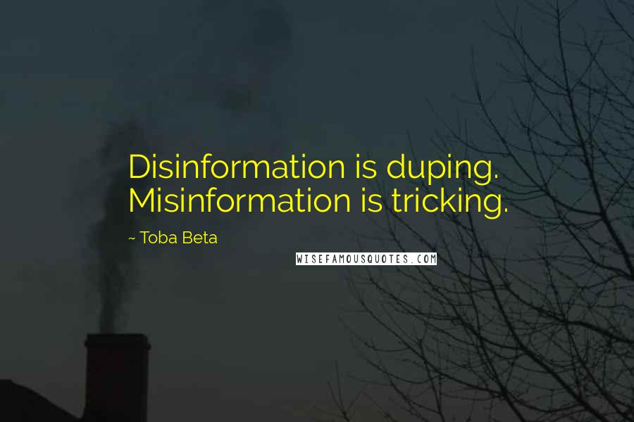 Toba Beta Quotes: Disinformation is duping. Misinformation is tricking.