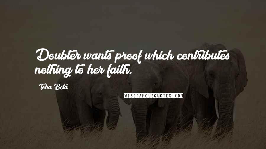 Toba Beta Quotes: Doubter wants proof which contributes nothing to her faith.