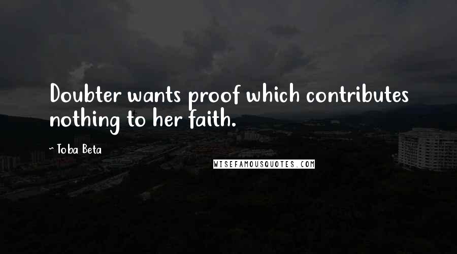Toba Beta Quotes: Doubter wants proof which contributes nothing to her faith.