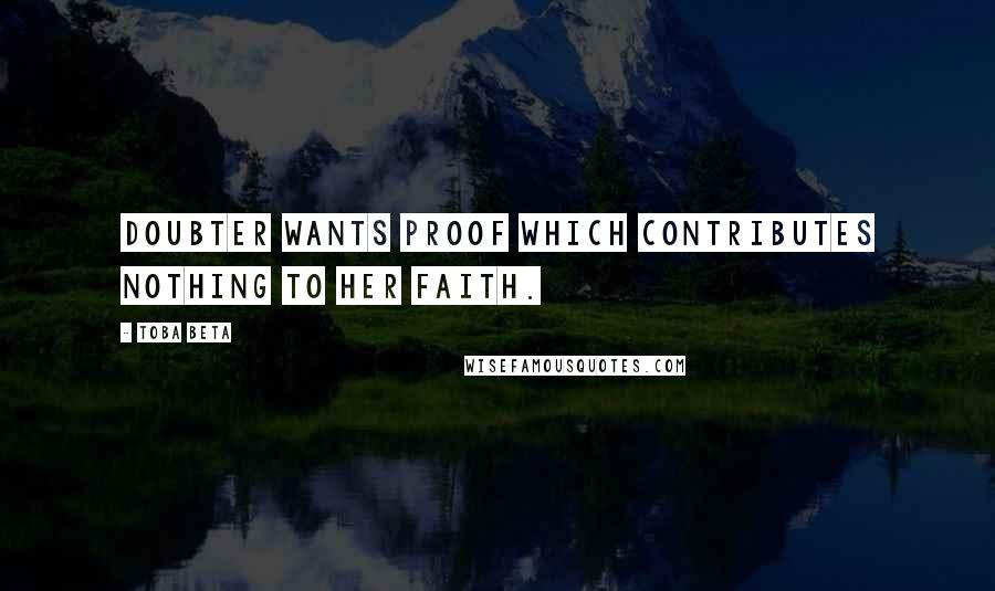 Toba Beta Quotes: Doubter wants proof which contributes nothing to her faith.