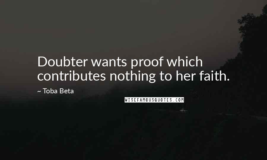 Toba Beta Quotes: Doubter wants proof which contributes nothing to her faith.