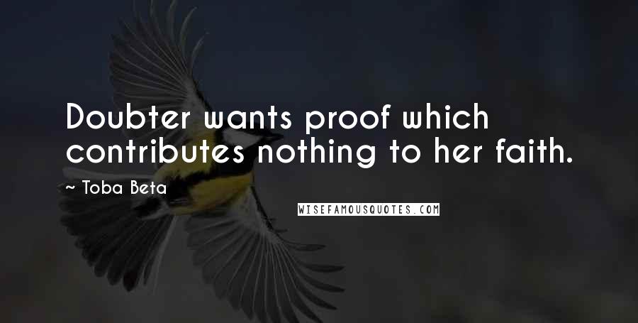 Toba Beta Quotes: Doubter wants proof which contributes nothing to her faith.